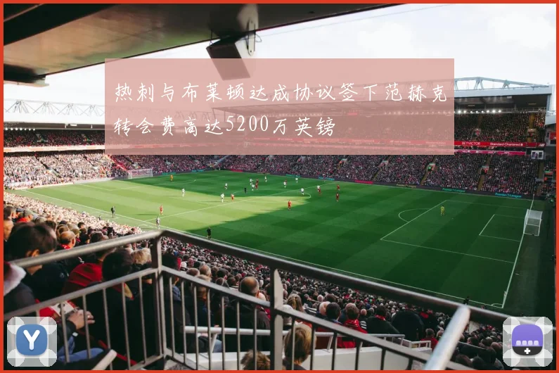 热刺与布莱顿达成协议签下范赫克转会费高达5200万英镑