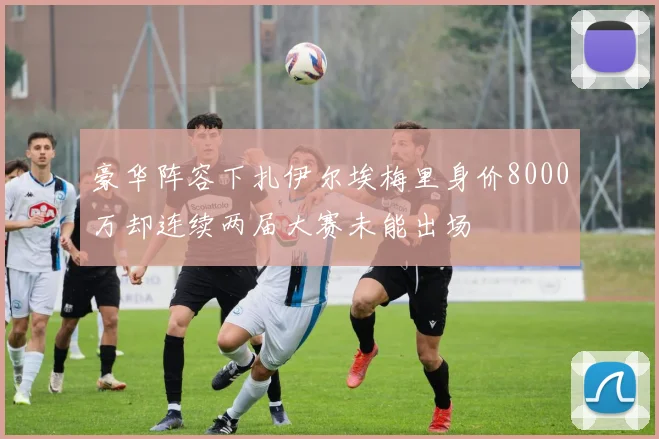 豪华阵容下扎伊尔埃梅里身价8000万却连续两届大赛未能出场